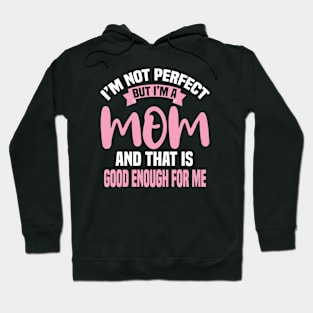 I'm Not Perfect But I'm A Mom And That Is Enough For Me Hoodie